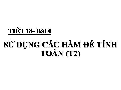 Bài 4 SỬ DỤNG CÁC HÀM ĐỂ TÍNH TOÁN.rar