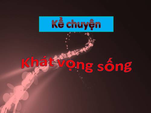 Tuần 32. Khát vọng sống