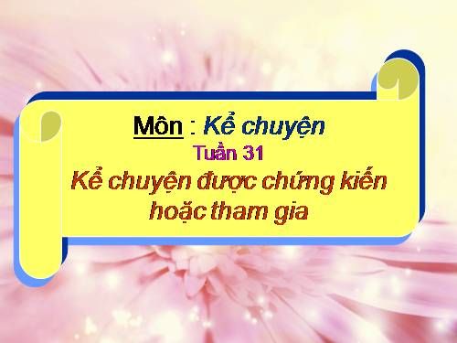 Tuần 9. Kể chuyện được chứng kiến hoặc tham gia (về một ước mơ đẹp của em hoặc của bạn bè, người thân)