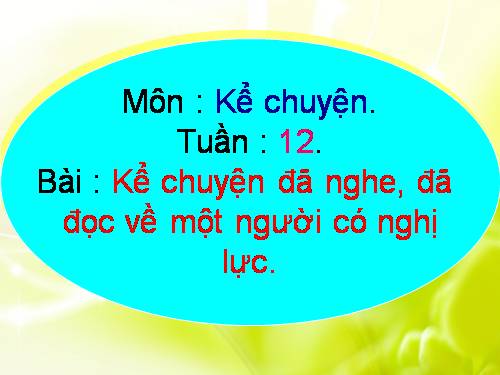 Tuần 12. Kể chuyện đã nghe, đã đọc (về một người có nghị lực)