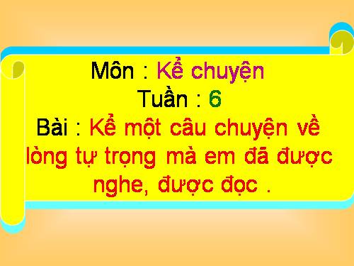 Tuần 6. Kể chuyện đã nghe, đã đọc (về lòng tự trọng)