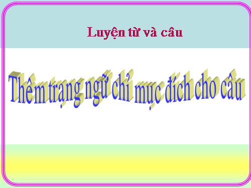 Tuần 33. Thêm trạng ngữ chỉ mục đích cho câu