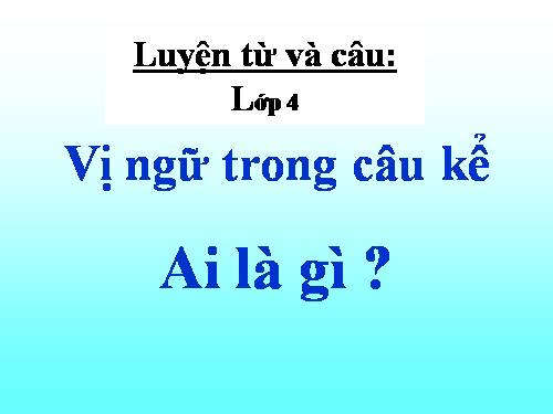 Tuần 24. Câu kể Ai là gì?