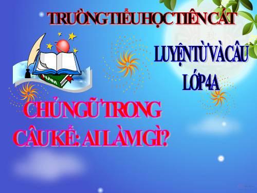 Tuần 19. Chủ ngữ trong câu kể Ai làm gì?