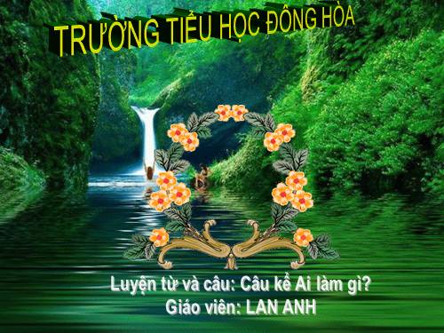 Tuần 17. Câu kể Ai làm gì?