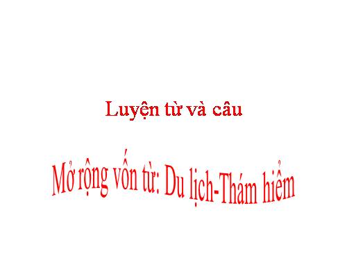 Tuần 29-30. MRVT: Du lịch - Thám hiểm