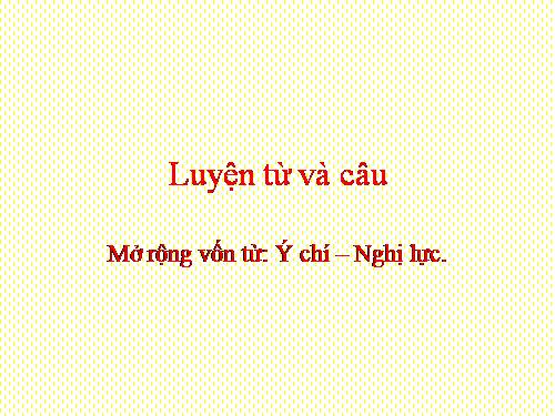 Tuần 12. MRVT: Ý chí - Nghị lực