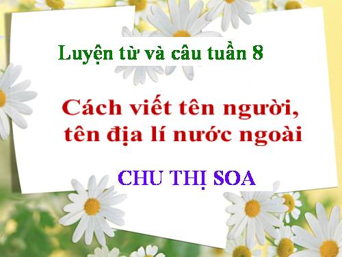 Tuần 8. Cách viết tên người, tên địa lí nước ngoài