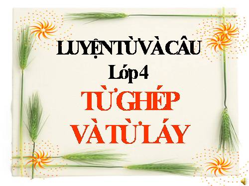 Tuần 4. Từ ghép và từ láy