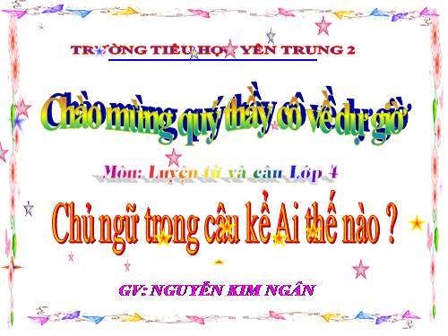 Tuần 22. Chủ ngữ trong câu kể Ai thế nào?