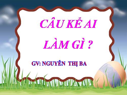 Tuần 17. Câu kể Ai làm gì?