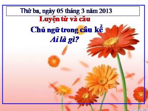 Tuần 25. Chủ ngữ trong câu kể Ai là gì?