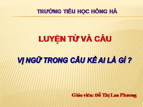 Tuần 24. Vị ngữ trong câu kể Ai là gì?