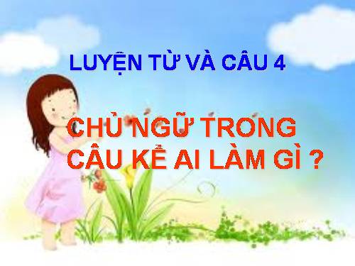 Tuần 19. Chủ ngữ trong câu kể Ai làm gì?