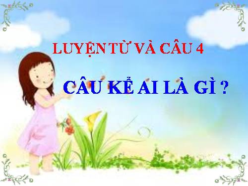 Tuần 24. Câu kể Ai là gì?
