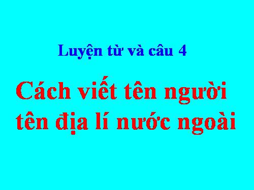 Tuần 8. Cách viết tên người, tên địa lí nước ngoài