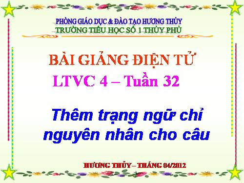 Tuần 32. Thêm trạng ngữ chỉ nguyên nhân cho câu