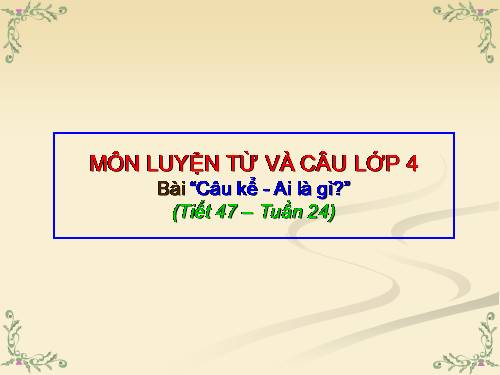 Tuần 24. Câu kể Ai là gì?