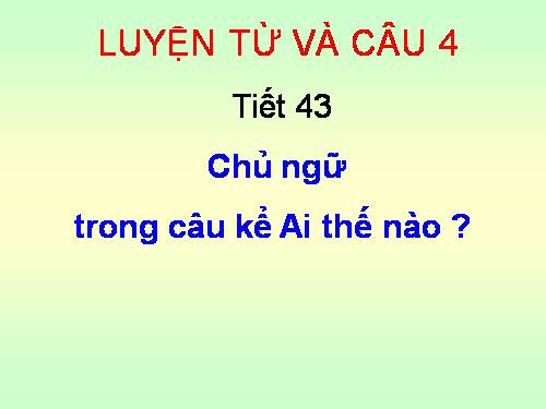 Tuần 22. Chủ ngữ trong câu kể Ai thế nào?