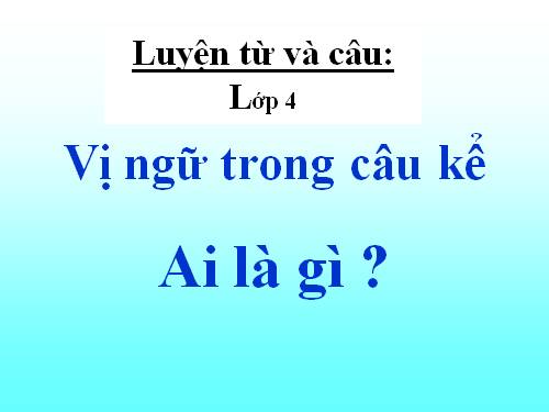 Tuần 24. Vị ngữ trong câu kể Ai là gì?