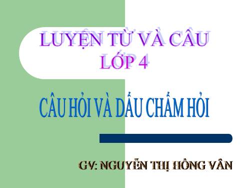 Tuần 13. Câu hỏi và dấu chấm hỏi