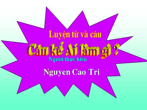 Tuần 17. Câu kể Ai làm gì?