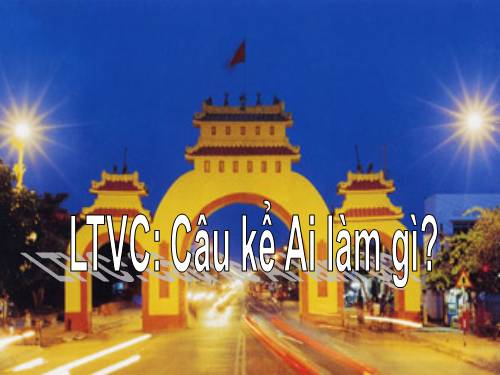 Tuần 17. Câu kể Ai làm gì?