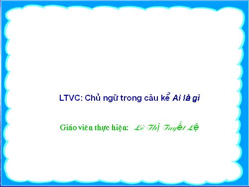 Tuần 25. Chủ ngữ trong câu kể Ai là gì?