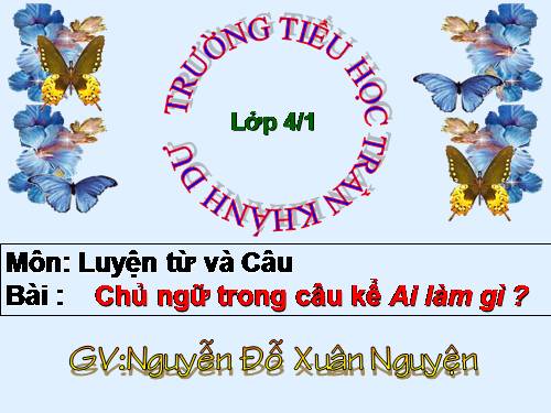 Tuần 19. Chủ ngữ trong câu kể Ai làm gì?