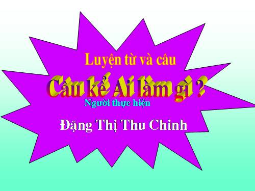 Tuần 17. Câu kể Ai làm gì?