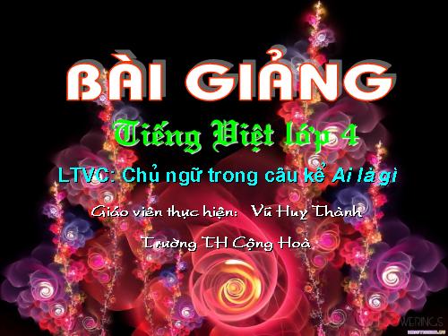 Tuần 25. Chủ ngữ trong câu kể Ai là gì?