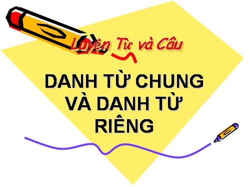 Tuần 6. Danh từ chung và danh từ riêng