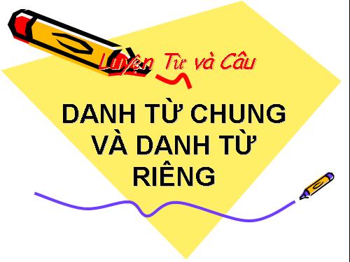 Tuần 6. Danh từ chung và danh từ riêng