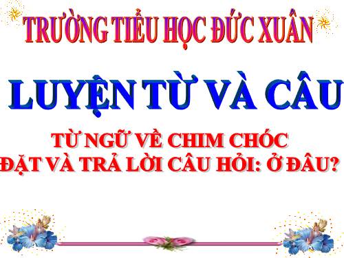 Tuần 21. MRVT: Từ ngữ về chim chóc. Đặt và trả lời câu hỏi: Ở đâu?