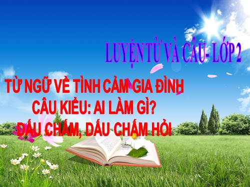 Tuần 14. MRVT: Từ ngữ về tình cảm gia đình. Câu kiểu Ai làm gì? Dấu chấm, dấu chấm hỏi