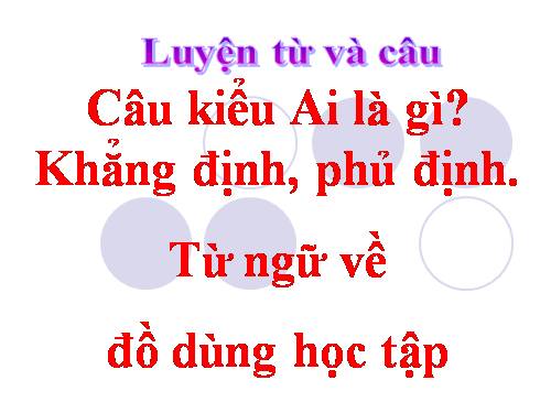 Tuần 6. Câu kiểu Ai là gì? Khẳng định, phủ định. MRVT: Từ ngữ về đồ dùng học tập