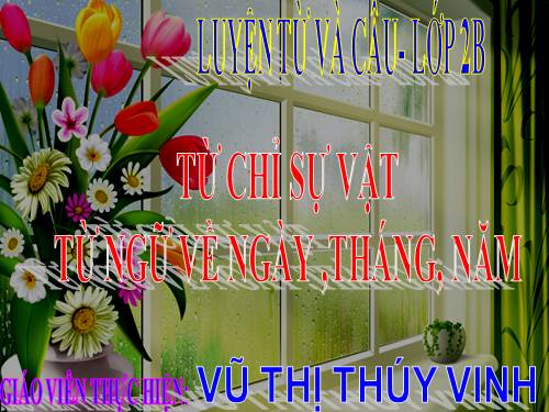 Tuần 4. Từ chỉ sự vật. MRVT: ngày, tháng, năm