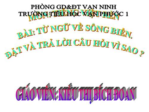 Tuần 25. MRVT: Từ ngữ về sông biển. Đặt và trả lời câu hỏi: Vì sao?