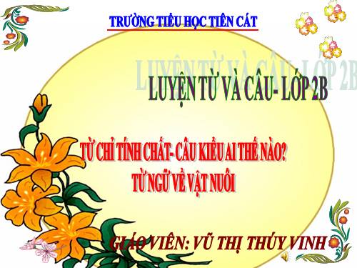 Tuần 16. Từ chỉ tính chất. Câu kiểu Ai thế nào? MRVT: Từ ngữ về vật nuôi