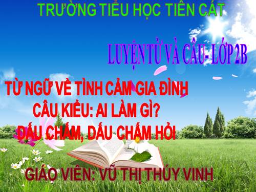 Tuần 14. MRVT: Từ ngữ về tình cảm gia đình. Câu kiểu Ai làm gì? Dấu chấm, dấu chấm hỏi