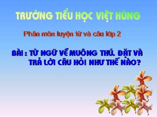 Tuần 23. MRVT: Từ ngữ về muông thú. Đặt và trả lời câu hỏi: Như thế nào?