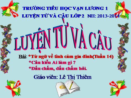 Tuần 14. MRVT: Từ ngữ về tình cảm gia đình. Câu kiểu Ai làm gì? Dấu chấm, dấu chấm hỏi