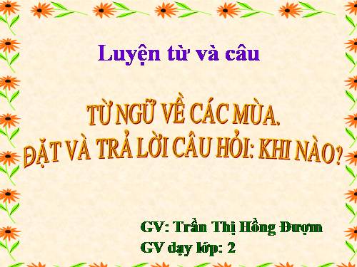 Tuần 19. MRVT: Từ ngữ về các mùa. Đặt và trả lời câu hỏi: Khi nào?