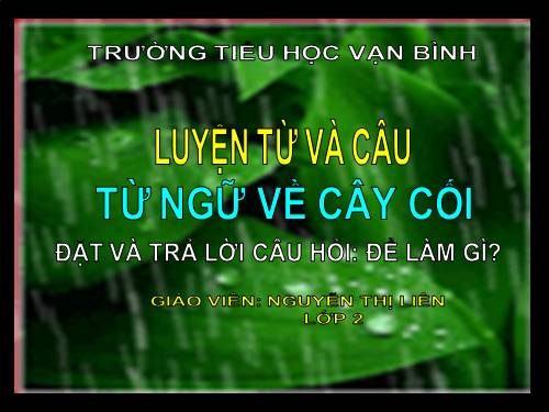 Tuần 28. MRVT: Từ ngữ về cây cối. Đặt và trả lời câu hỏi: Để làm gì? Dấu chấm, dấu phẩy