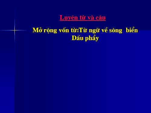 Tuần 26. MRVT: Từ ngữ về sông biển. Dấu phẩy