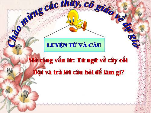 Tuần 29. MRVT: Từ ngữ về cây cối. Đặt và trả lời câu hỏi: Để làm gì?