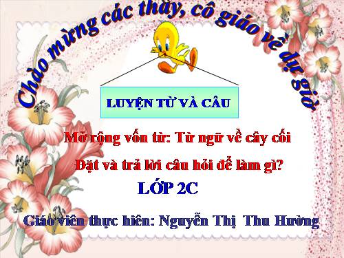 Tuần 29. MRVT: Từ ngữ về cây cối. Đặt và trả lời câu hỏi: Để làm gì?