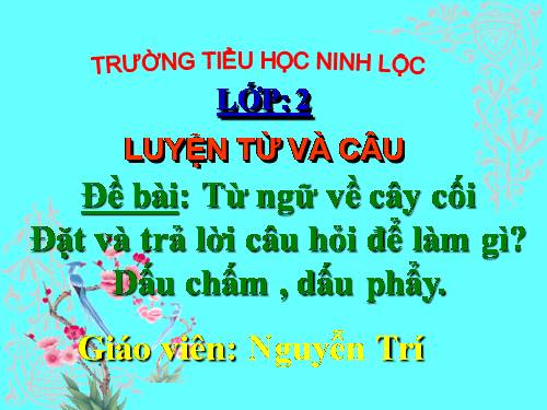 Tuần 28. MRVT: Từ ngữ về cây cối. Đặt và trả lời câu hỏi: Để làm gì? Dấu chấm, dấu phẩy