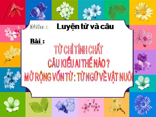 Tuần 16. Từ chỉ tính chất. Câu kiểu Ai thế nào? MRVT: Từ ngữ về vật nuôi