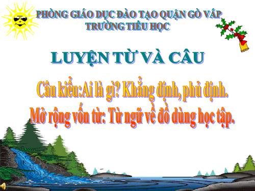 Tuần 6. Câu kiểu Ai là gì? Khẳng định, phủ định. MRVT: Từ ngữ về đồ dùng học tập